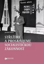 Střežíme a prosazujeme socialistickou zákonnost: Nejvyšší orgány československé prokuratury a jejich působení v letech 1969–1989