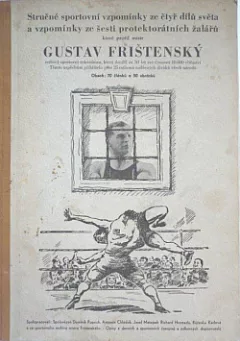 Stručné sportovní vzpomínky ze čtyř světadílů a vzpomínky ze šesti protektorátních žalářů které prožil mistr Gustav Frištenský