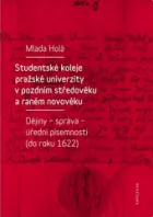 Studentské koleje pražské univerzity v pozdním středověku a raném novověku: Dějiny - správa - úřední písemnosti (do roku