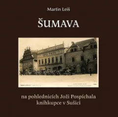Šumava na pohlednicích Joži Pospíchala, knihkupce v Sušici