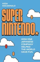 Super Nintendo: How One Japanese Company Helped the World Have Fun