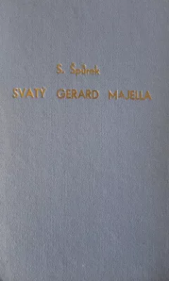 Svatý Gerard Majella : mystik, divotvůrce, laický apoštol