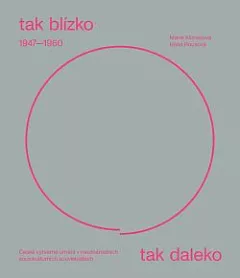 Tak blízko, tak daleko: České umění 1947–1960 v mezinárodních sociokulturních souvislostech
