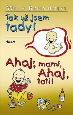 Tak už jsem tady! / Ahoj, mami, ahoj tati!