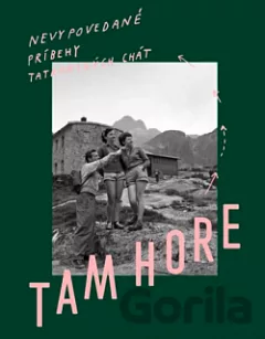 Tam hore - Nevypovedané príbehy tatranských chát