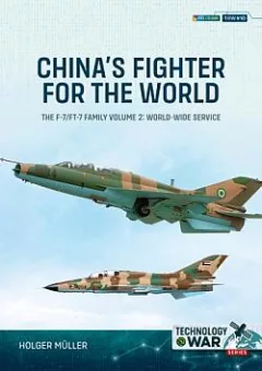 China's Fighter for the World: The F-7/FT-7 Family, Volume 2: World-Wide Service