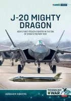 J-20 Mighty Dragon: Asias First Stealth Fighter in the Era of Chinas Military Rise