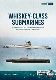 Whiskey-Class Submarines: Soviet Project 613 Submarines in Service with Foreign Navies, 1951-1990