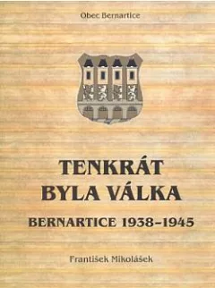 Tenkrát byla válka: Bernartice 1938-1945