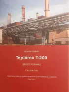 Teplárna T-200, srdce podniku : čím vším byla: teplárna T-200 ve spektru let historie Chemopetrolu a Unipetrolu