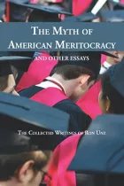 The Myth of American Meritocracy and Other Essays: The Collected Writings of Ron Unz