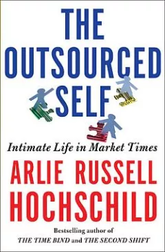The Outsourced Self: Intimate Life in Market Times