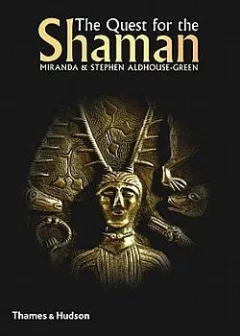 The Quest for the Shaman: Shape-Shifters, Sorcerers and Spirit Healers in Ancient Europe