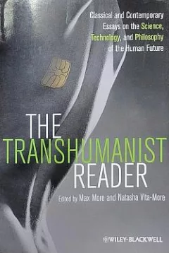 The Transhumanist Reader: Classical and Contemporary Essays on the Science, Technology, and Philosophy of the Human Future