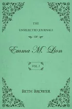 The Unselected Journals of Emma M. Lion. Vol. 1