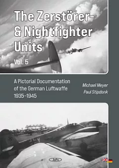 The Zerstörer- & Nightfighter Units, Vol. 5 A Pictorial Documentation of the German Luftwaffe 1935–1945