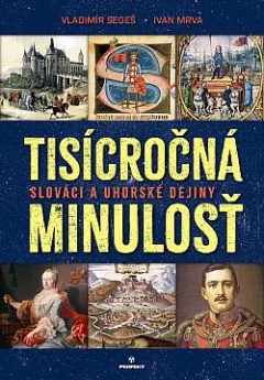 Tisícročná minulosť: Slováci a uhorské dejiny