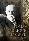 Tomáš Garrigue Masaryk: Myslitel a prezident