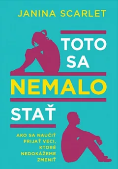 Toto sa nemalo stať: Ako sa naučiť prijať veci, ktoré nedokážeme zmeniť