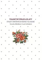 Tradiční úprava hlavy: Úvazy tištěných šátků na Hané