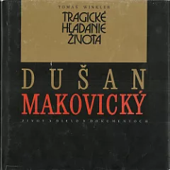 Tragické hľadanie života: Dušan Makovický: Život a dielo v dokumentoch