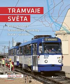 Tramvaje světa: Pozoruhodné tramvajové systémy - tratě i vozidla