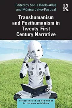Transhumanism and Posthumanism in Twenty-First Century Narrative