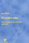 Tři sociální světy. Sociální struktura postindustriální společnosti.