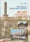 Trolejbusy uprostřed století - 50 let trolejbusů v Ostravě 1952 - 2002