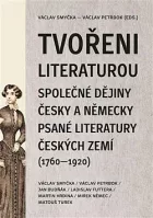 Tvořeni literaturou: Společné dějiny česky a německy psané literatury českých zemí (1760–1920)