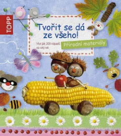 Tvořit se dá ze všeho! : přírodní materiály
