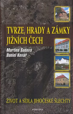 Tvrze, hrady a zámky jižních Čech. Život a sídla jihočeské šlechty