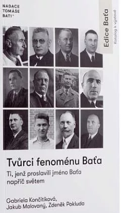 Tvůrci fenoménu Baťa - Ti, jenž proslavili jméno Baťa napříč světem