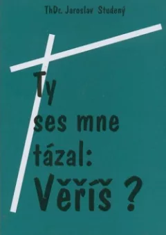 Ty ses mne tázal: Věříš?