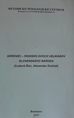 Uhrovec -Rodisko dvoch velikánov slovenského národa - Ľudovít Štúr, Alexander Dubček