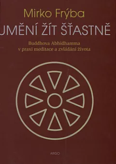 Umění žít šťastně: Buddhova Abhidhamma v praxi meditace a zvládání života