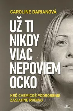Už ti nikdy viac nepoviem ocko: Keď chemické podrobenie zasiahne rodinu
