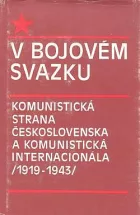 V bojovém svazku: Komunistická strana Československa a Komunistická internacionála /1919-1943/