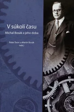 V súkolí času: Michal Bosák a jeho doba
