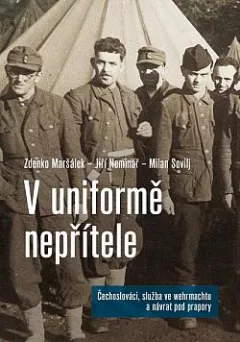 V uniformě nepřítele: Čechoslováci, služba ve wehrmachtu a návrat pod prapory