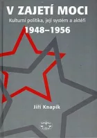 V zajetí moci - kulturní politika, její systém a aktéři 1948–1956