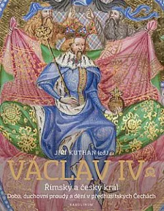 Václav IV. - Římský a český král: Doba, duchovní proudy a dění v předhusitských Čechách