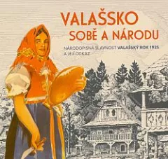 Valašsko sobě a národu: Národopisná slavnost Valašský rok 1925 a její odkaz