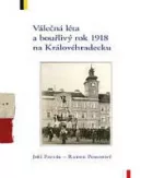 Válečná léta a bouřlivý rok 1918 na Královéhradecku