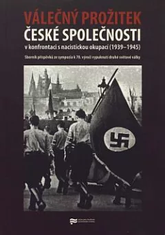 Válečný prožitek české společnosti v konfrontaci s nacistickou okupací (1939-1945)