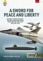 A Sword for Peace and Liberty Volume 1: Force de frappe - The French Nuclear Strike Force and the First Cold War 1945-1990
