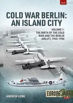 Cold War Berlin: An Island City 1: The Birth of the Cold War and the Berlin Airlift, 1945-1950
