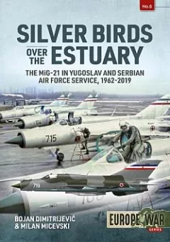 Silver Birds over the Estuary: The MiG-21 in Yugoslav and Serbian Air Force service 1962-2019