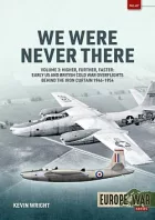 We Were Never There Volume 3: Higher, Further, Faster: Early US and British Cold War Overflights Behind the Iron Curtain 1946-1954