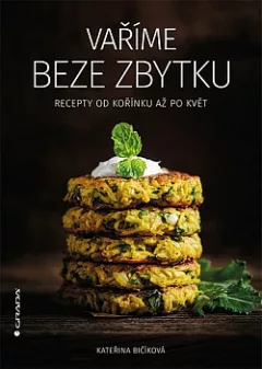 Vaříme beze zbytku: Recepty od kořínku až po květ